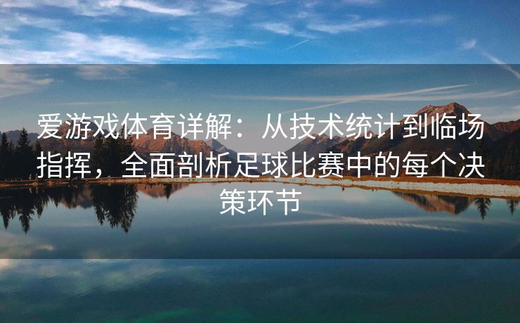 爱游戏体育详解：从技术统计到临场指挥，全面剖析足球比赛中的每个决策环节