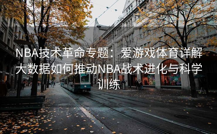 NBA技术革命专题：爱游戏体育详解大数据如何推动NBA战术进化与科学训练